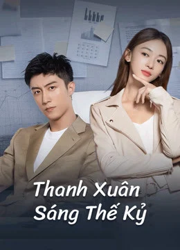 Xem phim Thanh Xuân Sáng Thế Kỷ - Full HD Vietsub